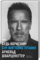 Книга Будь корисним. Сім життєвих правил - А. Шварценеґґер (61259)