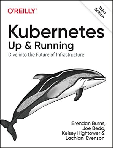 Kubernetes: Up and Running. Dive into the Future of Infrastructure. 3rd Edition. Brendan Burns, Kelsey Hightow