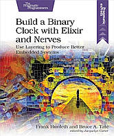 Build a Binary Clock with Elixir and Nerves: Use Layering to Produce Better Embedded Systems, Frank Hunleth,