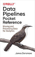 Data Pipelines Pocket Reference: Moving and Processing Data for Analytics, James Densmore