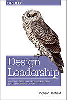 Design Leadership: How Top Design Leaders Build and Grow Successful Organizations, Richard Banfield