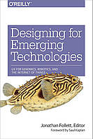 Designing for Emerging Technologies: UX for Genomics, Robotics, and the Internet of Things, Jonathan Follett