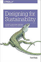 Designing for Sustainability: A Guide to Building Greener Digital Products and Services, Tim Frick