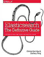 Elasticsearch: The Definitive Guide: A Distributed Real-Time Search and Analytics Engine, Clinton Gormley,