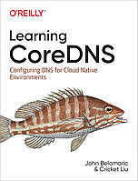 Learning CoreDNS: Configuring DNS for Cloud Native Environments, John Belamaric, Cricket Liu