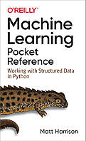 Machine Learning Pocket Reference: Working with Structured Data in Python, Matt Harrison