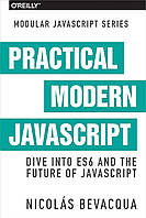 Practical Modern JavaScript: Dive into ES6 and the Future of JavaScript, Nicolas Bevacqua