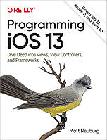 Programming iOS 13: Dive Deep into Views, View Controllers, and Frameworks, Matt Neuburg