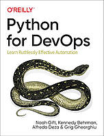 Python for DevOps: Learn Ruthlessly Effective Automation, Noah Gift, Kennedy Behrman, Alfredo Deza, Grig