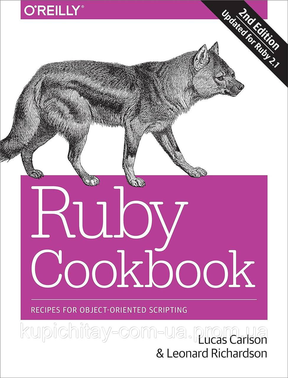 Ruby Cookbook: Recipes for Object-Oriented Scripting 2nd Edition, Lucas Carlson, Leonard Richardson
