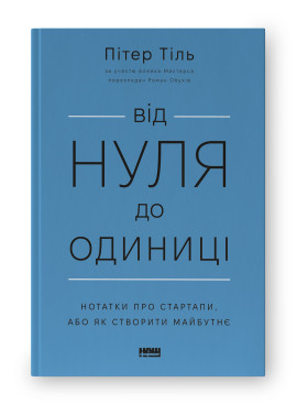 Від нуля до одиниці! Нотатки про стартапи, або Як створити майбутнє (оновл. вид.). Пітер Тіль, Блейк Мастерс. Наш Формат