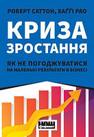 Кризис роста. Как не соглашаться на небольшие результаты в бизнесе. Роберт Саттон, Хагги Рао. Наш формат