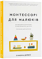 Монтессорі для малюків. Як виховати допитливу й відповідальну дитину. Посібник для батьків