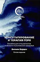 Консультирование и терапия горя. Пособие для специалистов в области психического здоровья. Ворден Вильям.