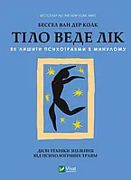 Тіло веде лік. Як лишити психотравми в минулому Бессель ван дер Колк