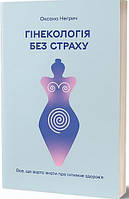 Гінекологія без страху. Все, що варто знати про інтимне здоров я