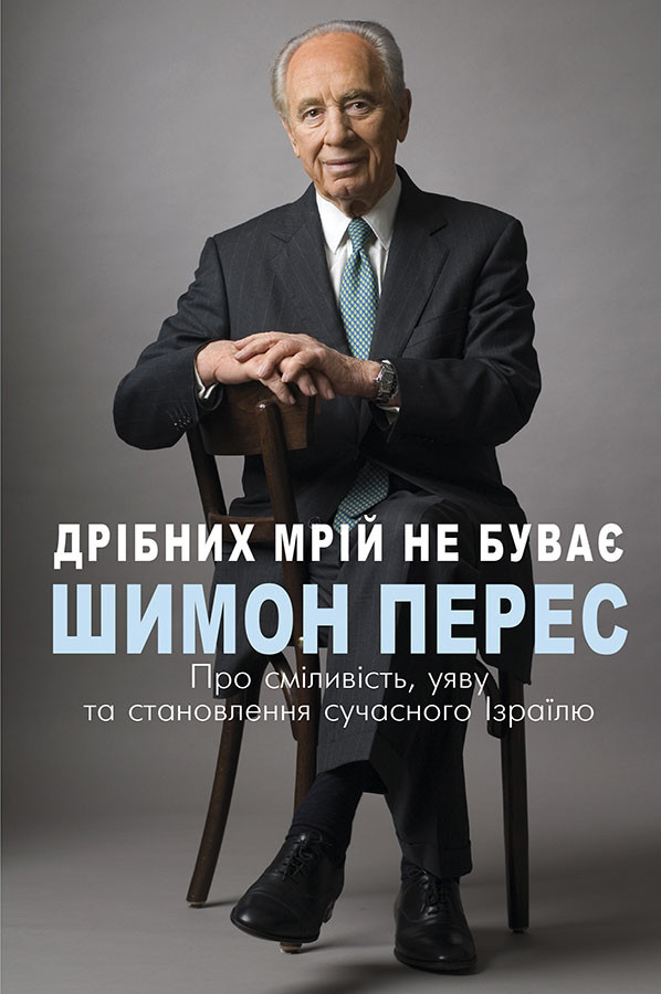 Дрібних мрій не буває. Про сміливість, уяву та становлення сучасного Ізраїлю. Шимон Перес, фото 1