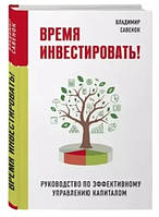 Книга "Время инвестировать! Руководство по эффективному управлению капиталом" - Савенок В. (Твердый переплет)