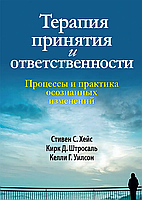 Терапия принятия и ответственности. Процессы и практика осознанных измененийСтивен Хейс, Кирк, Штросаль Уилсон