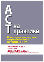 ACT на практике. Концептуализация случаев в терапии принятия и ответственности Патрисия Бах, Даниэл Дж. Моран