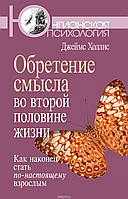 Книга Обретение смысла во второй половине жизни. Как наконец стать по-настоящему взрослым (Холлис Д.)