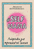 Книга #SELFМАМА. Лайфхаки для працюючої мами (Твёрдая обложка, Українська мова)