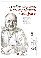 Книга Як грати і вигравати на біржі. Психологія. Технічний аналіз. Контроль над капіталом Александр Елдер