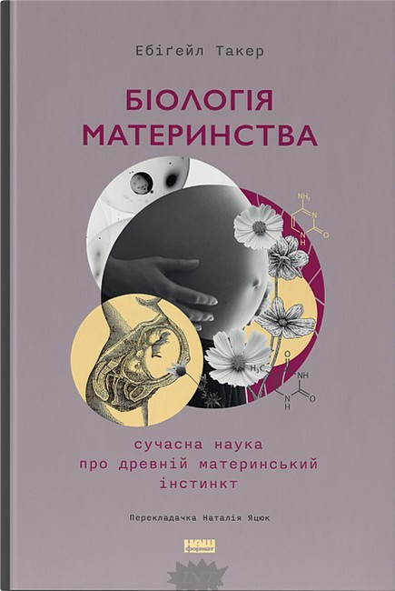 Книга Біологія материнства. Сучасна наука про древній материнський інстинкт. Автор Ебіґейл Такер (Укр.)