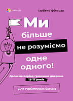 Ми більше не розуміємо одне одного! Долаємо період грюкання дверима. 12 17 років. Ізабель Ф