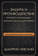 Книга Защита и противодействие профессиональным магическим воздействиям. Дмитрий Невский