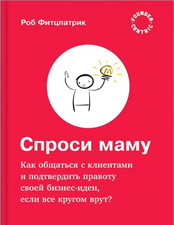 Питай маму Як спілкуватися з клієнтами та підтвердити правоту своєї бізнес ідеї якщо всі навколо бру Фіцпатрік