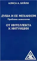 Душа и ее механизм. От интеллекта к интуиции. Бейли А.А.