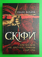 Скіфи. (трилогія: Дикі білі коні. Не дратуйте грифонів. Цар і раб). Іван Білик. Стебеляк