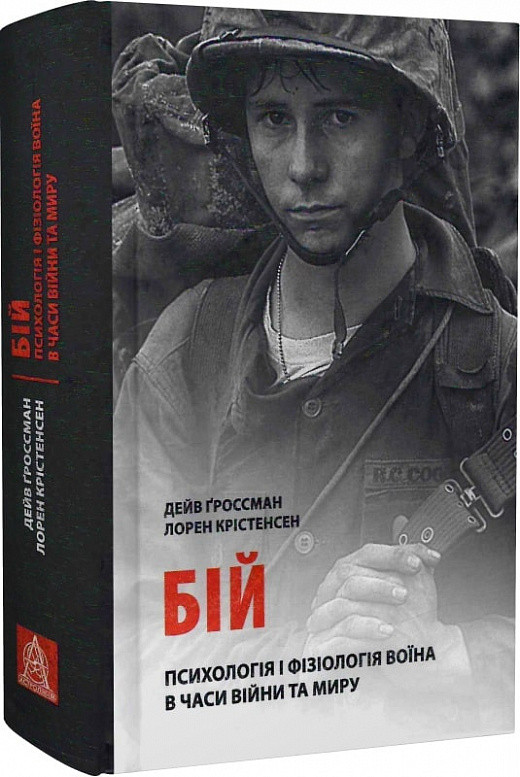 Бій: Психологія і фізіологія воїна в часи війни та миру. Д. Ґроссман, Л. Крістенсен