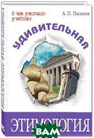 Книга Удивительная этимология. Автор А. П. Пасхалов (Рус.) (переплет твердый) 2012 г.