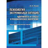 Психология экстремальных ситуаций: адаптивность к стрессу и психологическое обеспечение. Научно-прак. Розов В.