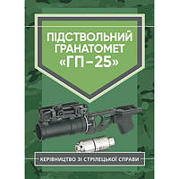 Керівництво зі стрілецької справи. Підствольний гранатомет «ГП-25». Центр учбової літератури