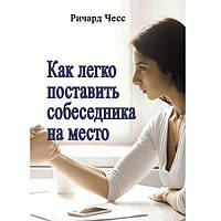 Как легко поставить собеседника на место. Чесс Ричард. Центр учбової літератури