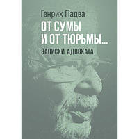 От сумы и от тюрьмы Записки адвоката. Падва Генрих. Центр учбової літератури