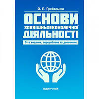 Основи зовнішньоекономічної діяльності. 5-те вид. переробл. та доповн. Підручник. Гребельник О. П. Центр