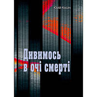 Дивимось в очі смерті. Юрій Косач. Центр учбової літератури