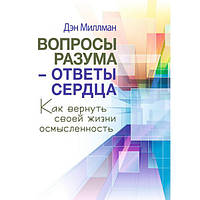 Вопросы разума - ответы сердца. Как вернуть своей жизни осмысленность. Дэн Миллман. Центр учбової літератури