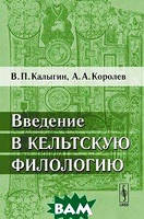 Книга Введение в кельтскую филологию. Автор Калыгин В.П., Королев А.А. (Рус.) (переплет мягкий) 2012 г.