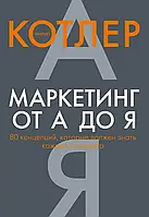 Маркетинг от А до Я. 80 концепций, которые должен знать каждый менеджер. Филип Котлер