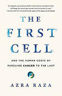 Книга "The First Cell: And the Human Costs of Pursuing Cancer to the Last" (978-1-5416-9952-6) автор Азра Раза