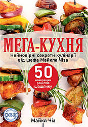 Книга "МЕГА-КУХНЯ: неймовірні секрети кулінарії від шефа Майкла Чіза; 50 найкращих рецептів шашлику"