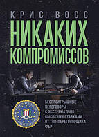 Книга Никаких компромиссов. Беспроигрышные переговоры с экстремально высокими ставками. От топ-пер (мягкий)