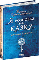 Я розповім вам казку... Філософія для дітей Василь Сухомлинський Школа