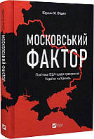 Книга Московський фактор. Політика США щодо суверенної України та Кремль. Юджин М. Фішел