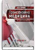 Трансфузійна медицина: підручник / В.В. Орлик